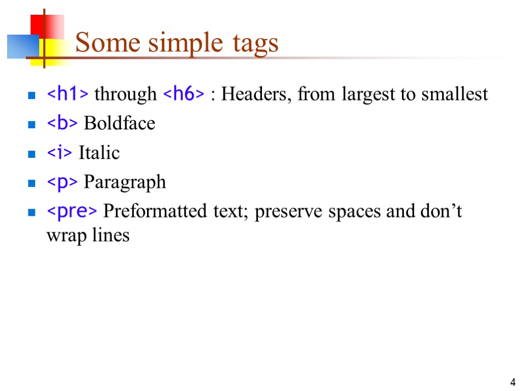 4 Some simple tags <h1> through <h6> : Headers, from largest to smallest <b>